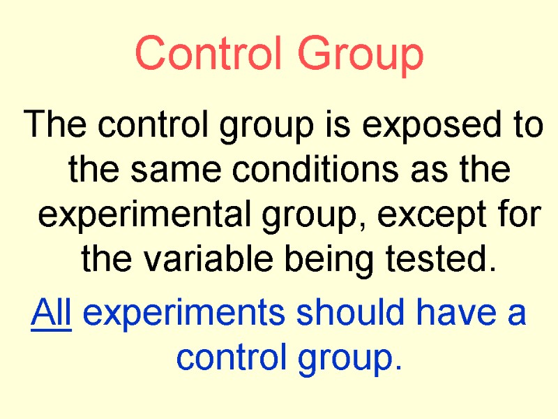 Control Group  The control group is exposed to the same conditions as the